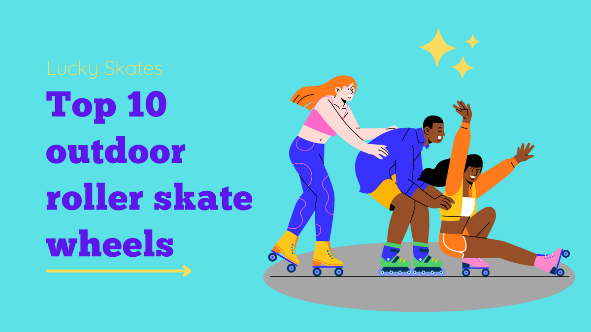 Top 10 Roller Skate Wheels for Outdoors Lucky Skates Pty Ltd