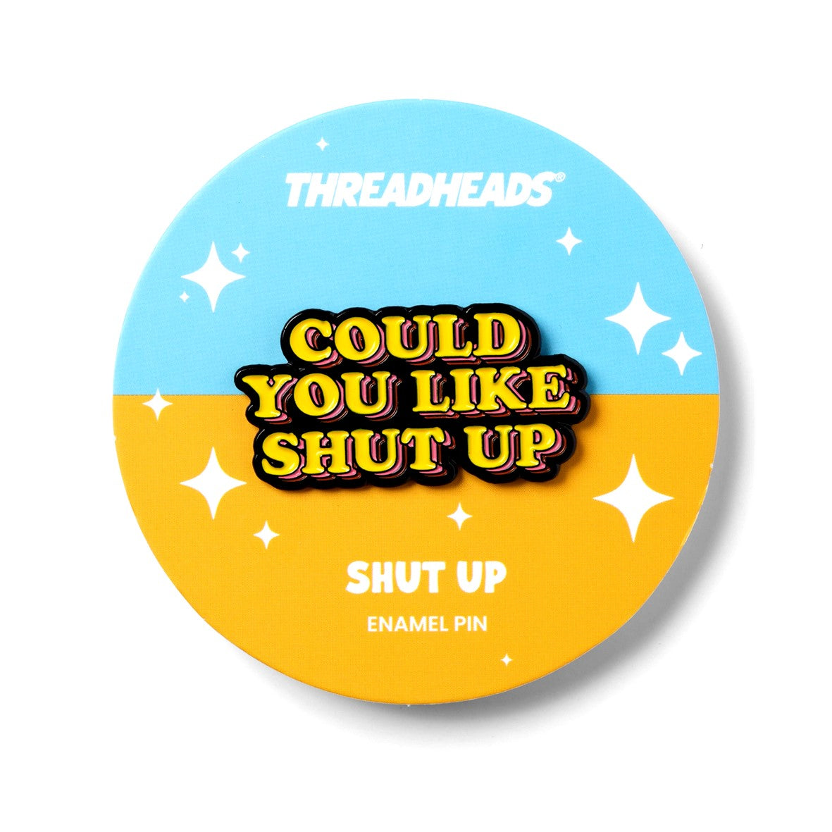 Could You Like Shut Up Pin