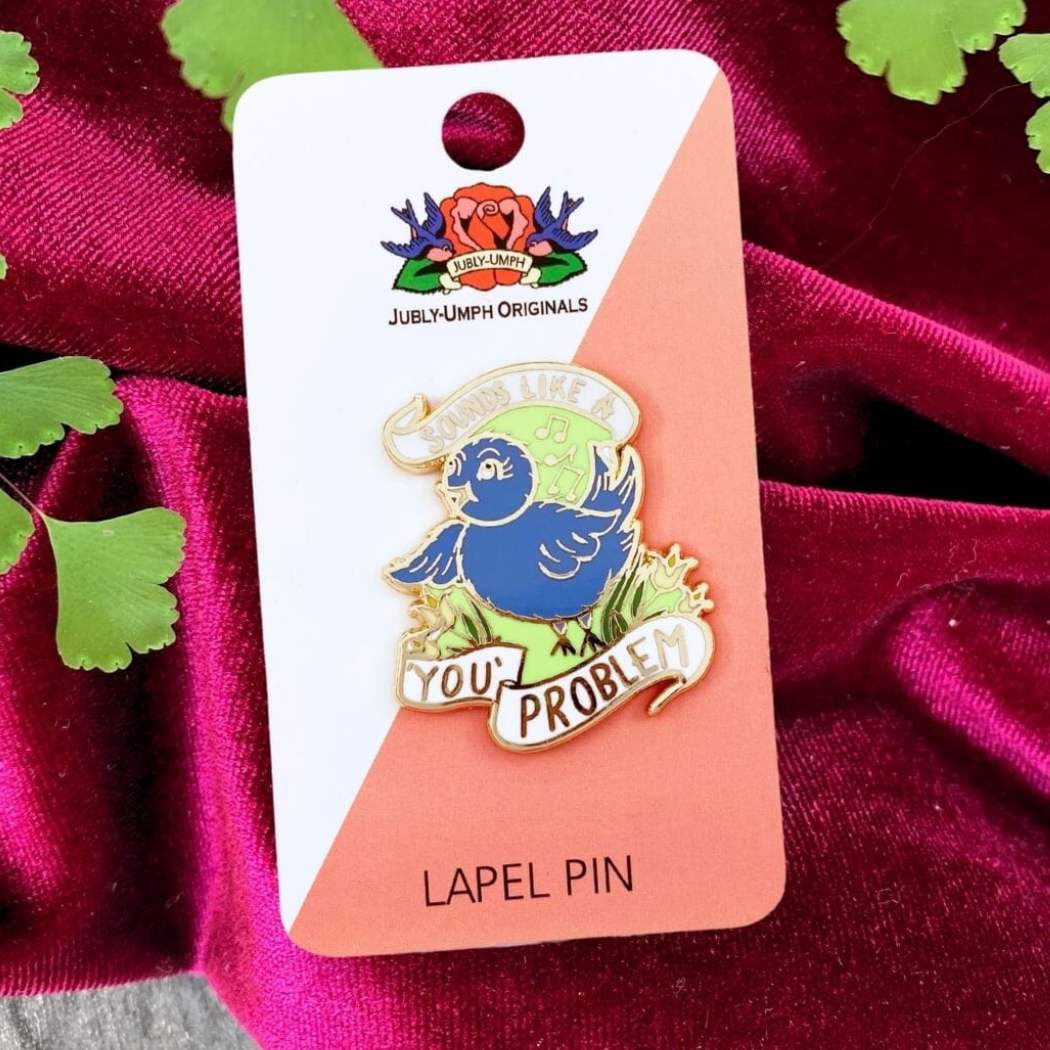 Jubly Umph Sounds Like A 'You' Problem Bird Pin - Lucky Skates 