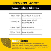 Lucky Laces Bauer Skates Length Lace Guide 183cm / 72" Bauer Youth 8 - Junior 3, 244cm / 96" Bauer Junior 3.5-5.5 Bauer Adult 6-8 , 274cm / 1305cm / 120"08" Bauer Adult 8-10, 305cm / 120" Bauer Adult 10+ - Lucky Skates 