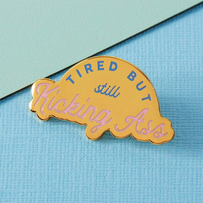 Tired KICKING ASS pin 